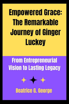 Empowered Grace: The Remarkable Journey of Ginger Luckey: From Entrepreneurial Vision to Lasting Legacy