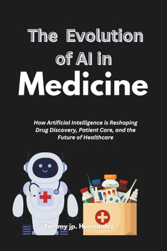 The Evolution of Ai in Medicine: How Artificial Intelligence is Reshaping Drug Discovery, Patient Care, and the Future of Healthcare