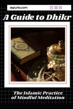 A Guide to Dhikr: The Islamic Practice of Mindful Meditation
