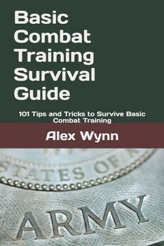 Basic Combat Training Survival Guide: 101 Tips and Tricks to Survive Basic Combat Training