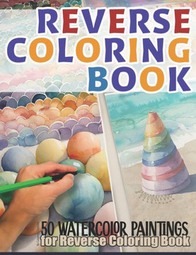 Reverse Coloring Book: 50 Watercolor Paintings: A Reverse Coloring Book for Relaxation