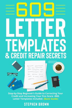 609 Letter Templates & Credit Repair Secret: Step-by-Step Beginner's Guide to Correcting Your Credit and Increasing Your Fico Score ?. Letter Templ