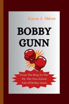 Bobby Gunn: From The Ring To The Pit: The Two Fisted Tale Of Bobby Gunn