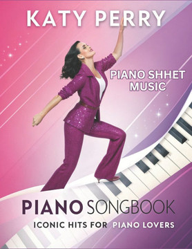 Katy Perry Piano Sheet music, Iconic Hits for Piano Lovers: Featuring Easy-to-Intermediate Sheet Music for Popular Hits Katy Perry Piano Sheet music, Iconic Hits for Piano Lovers: Featuring Easy-to-Intermediate Sheet Music for Popular Hits