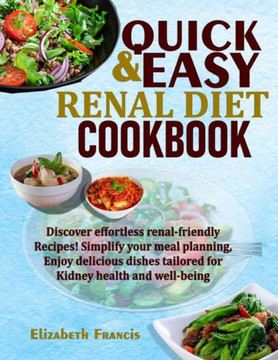 Quick & Easy Renal Diet Cookbook: Discover Effortless Renal-Friendly Recipes! Simplify Your Meal Planning, Enjoy Delicious Dishes Tailored For Kidney