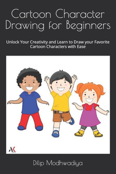 Cartoon Character Drawing for Beginners: Unlock Your Creativity and Learn to Draw your Favorite Cartoon Characters with Ease