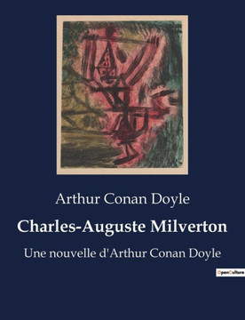 Charles-Auguste Milverton: Une nouvelle d'Arthur Conan Doyle Charles-Auguste Milverton: Une nouvelle d'Arthur Conan Doyle