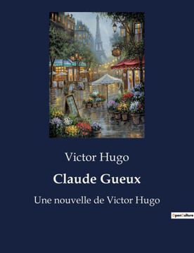 Claude Gueux: Une nouvelle de Victor Hugo Claude Gueux: Une nouvelle de Victor Hugo