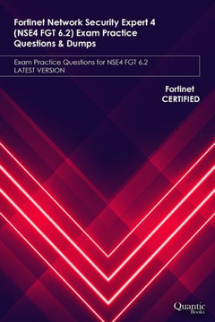 Fortinet Network Security Expert 4 (NSE4 FGT 6.2) Exam Practice Questions & Dumps: Exam Practice Questions for NSE4 FGT 6.2 LATEST VERSION