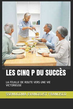 Les Cinq P Du Succès: La Feuille de Route Vers Une Vie Victorieuse