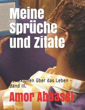 Meine Sprüche und Zitate: Reflexionen über das Leben - Band III. Meine Sprüche und Zitate: Reflexionen über das Leben - Band III.
