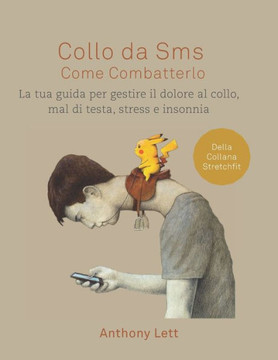 Collo da Sms Come Combatterlo: La tua guida per gestire il dolore al collo, mal di testa, stress e insonnia
