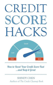 Credit Score Hacks: How To Boost Your Credit Score Fast And Keep It Great Credit Score Hacks: How To Boost Your Credit Score Fast And Keep It Great