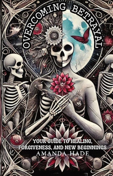 Overcoming Betrayal: Your Guide to Healing, Forgiveness, and New Beginnings