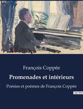 Promenades et intérieurs: Poésies et poèmes de François Coppée