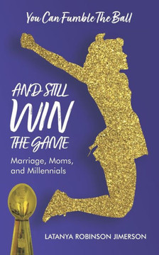 You Can Fumble the Ball and Still Win the Game: Marriage, Moms and Millennials