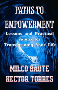 Paths to Empowerment ""Lessons and Practical Advice for Transforming Your Life"": A course for personal development