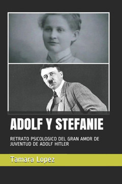 Adolf Y Stefanie: Retrato Psicologico del Gran Amor de Juventud de Adolf Hitler