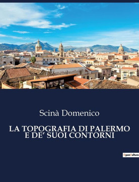 La Topografia Di Palermo E De' Suoi Contorni