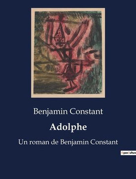 Adolphe: Un roman de Benjamin Constant