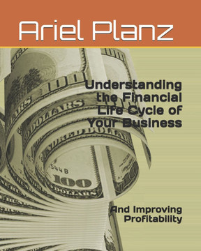 Understanding the Financial Life Cycle of Your Business: And Improving Profitability