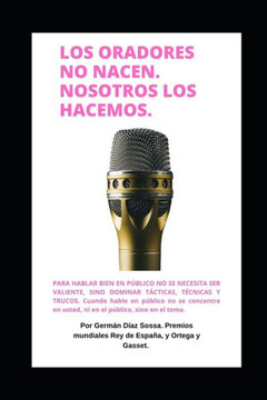 Los Oradores No Nacen. ¡nosotros Los Hacemos! Aprenda a Hablar Bien En Publico: Hablar bien en público es muy fácil, pero hay que prepararse.