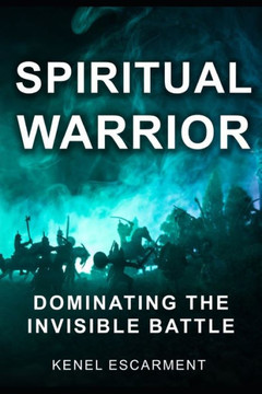 Spiritual Warrior: Dominating The Invisible Battle