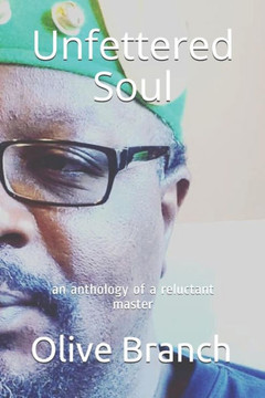Unfettered Soul: an anthology of a reluctant master Unfettered Soul: an anthology of a reluctant master
