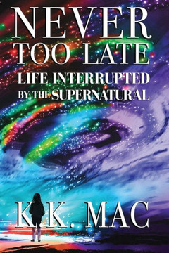 Never Too Late: Life Interrupted By The Supernatural Never Too Late: Life Interrupted By The Supernatural