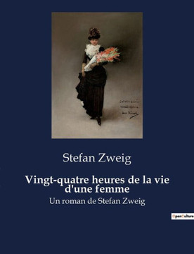 Vingt-quatre heures de la vie d'une femme: Un roman de Stefan Zweig Vingt-quatre heures de la vie d'une femme: Un roman de Stefan Zweig