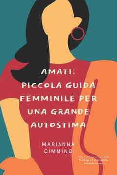 Amati: Piccola Guida Femminile per una Grande Autostima Amati: Piccola Guida Femminile per una Grande Autostima
