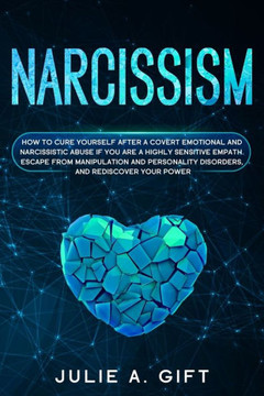 Narcissism: How to cure yourself after a covert emotional and narcissistic abuse if you are a highly sensitive empath. Escape from
