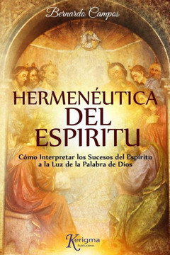 Hermeneutica Del Espiritu: C?Mo Interpretar Los Sucesos Del Esp?ritu A La Luz De La Palabra De Dios (Spanish Edition)