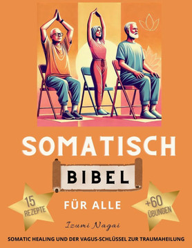Somatisch Bibel Für Alle - Somatic Healing Und Der Vagus-Schlüssel Zur Traumaheilung: Somatisches Training, Yoga und Übungen für Muskelentspannung, Ne