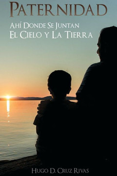 Paternidad: Ahi Donde Se Juntan El Cielo Y La Tierra (Spanish Edition)