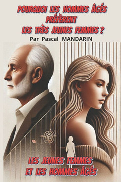 Pourquoi Les Hommes Âgés Préfèrent Les Très Jeunes Femmes ?: Les Jeunes Femmes Et les Hommes Âgés
