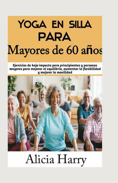 Yoga en silla para Mayores de 60 años: Ejercicios de bajo impacto para principiantes y personas mayores para mejorar el equilibrio, aumentar la flexib