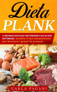 Dieta Plank: Il metodo efficace per perdere 9 Kg in due settimane. Cambia il tuo metabolismo per bruciare i grassi in eccesso.