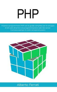 PHP: Impara a programmare PHP con la guida completa per lo sviluppo di siti web dinamici e la programmazione web lato serve PHP: Impara a programmare PHP con la guida completa per lo sviluppo di siti web dinamici e la programmazione web lato serve