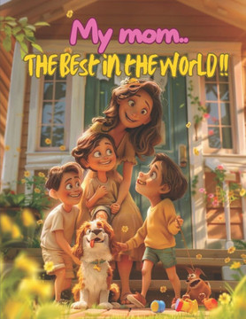 My Mom.. The Best in The World: A tale of a mother's unconditional love