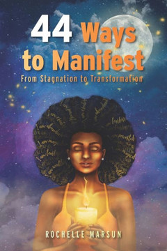 44 Ways to Manifest: From Stagnation to Transformation