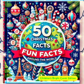 50 Christmas Fun Facts Around the World.: Discover the Joy and Traditions of Christmas Across the Globe, Children's Bright Cover Edition