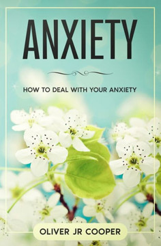 Anxiety: How To Deal With Your Anxiety
