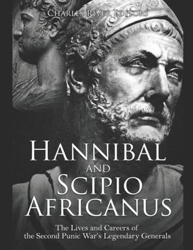 Hannibal and Scipio Africanus: The Lives and Careers of the Second Punic War's Legendary Generals
