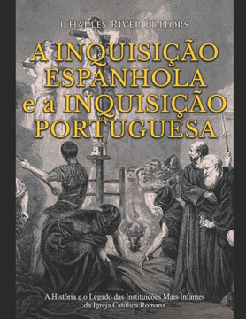 A Inquisição Espanhola e a Inquisição Portuguesa: A História e o Legado das Instituições Mais Infames da Igreja Católica Romana A Inquisição Espanhola e a Inquisição Portuguesa: A História e o Legado das Instituições Mais Infames da Igreja Católica Romana