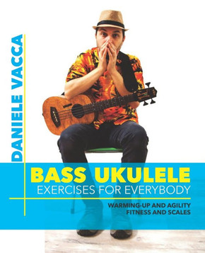 Bass Ukulele. Exercises for Everybody: Warming up and agility exercises, multilevel fitness and scales exercises