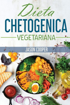 Dieta Chetogenica Vegetariana: La guida completa per mangiare sano, perdere peso e vivere meglio. Incluse ricette e piano alimentare. Inizia il tuo s