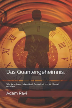 Das Quantengeheimnis.: Wie Sie in Ihrem Leben Geld, Gesundheit und Wohlstand anziehen.