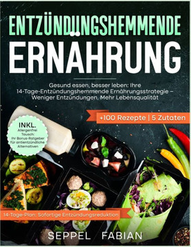 Entzündungshemmende Ernährung: Gesund Essen, Besser Leben: Ihre 14-Tage-Entzündungshemmende Ernährungsstrategie - Weniger Entzündungen, Mehr Lebensqu
