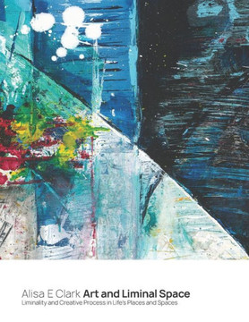 Art and Liminal Space: Liminality and Creative Process in Life's Places and Spaces